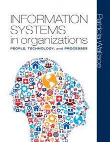 Information Systems in Organizations: People, Technology, and Processes - Patricia Wallace