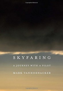 Skyfaring: A Journey with a Pilot - Mark Vanhoenacker