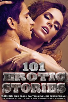 101 Erotica Stories: Everything from first experiences to Sexy Vampires - Darlene Daniels, Mary Ann James, Lolita Davis, Kathi Peters, Alice J. Woods, Lisa Myers, Amber Cross, Missy Allen, Sara Scott, June Stevens