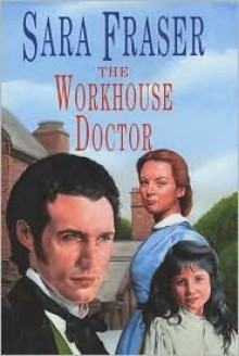 The Workhouse Doctor - Sara Fraser