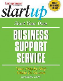 Start Your Own Business Support Service: Your Step-By-Step Guide to Business - Jacquelyn Lynn, Entrepreneur Magazine