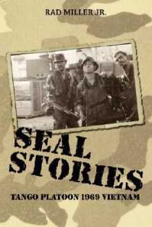 Seal Stories: Tango Platoon 1969 Vietnam - Rad Miller Jr.