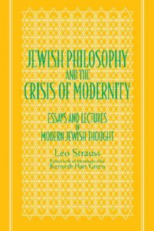 Jewish Philosophy and the Crisis of Modernity: Essays and Lectures in Modern Jewish Thought (Suny Series, Jewish Writings of Strauss) - Leo Strauss