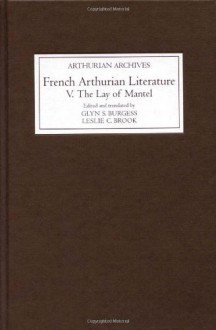 French Arthurian Literature V: The Lay of Mantel (Arthurian Archives) - Glyn S. Burgess, Leslie C. Brook