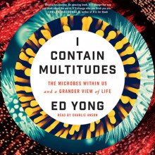 I Contain Multitudes: The Microbes Within Us and a Grander View of Life - Ed Yong,Charlie Anson