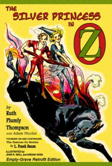 The Silver Princess in Oz: Empty-Grave Retrofit Edition - Ruth Plumly Thompson, Adam Nicolai, John R. Neill