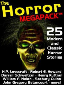 The Horror Megapack: 25 Classic and Modern Horror Stories - H.P. Lovecraft, Lafcadio Hearn, William Hope Hodgson, Robert E. Howard, M.R. James, Henry Kuttner, E. Hoffmann Price, Seabury Quinn, Darrell Schweitzer