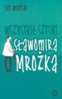 Wszystkie sztuki Sławomira Mrożka - Jan Błoński