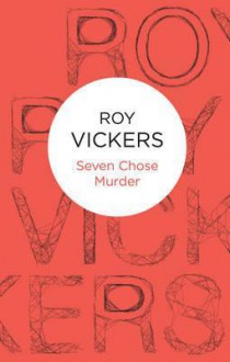 Seven Chose Murder - Roy Vickers