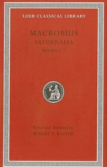 Saturnalia, Books 1-2 - Macrobius, Robert A. Kaster