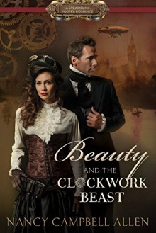 Beauty and the Clockwork Beast (Steampunk Proper Romance) - Nancy Campbell Allen