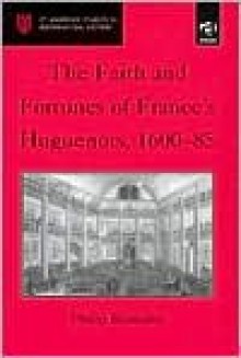 The Faith and Fortunes of France's Huguenots - St. Andrew's Studies in Reformation History - Philip Benedict