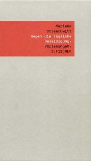 Gegen die tägliche Beleidigung. Vorlesungen. - Marlene Streeruwitz