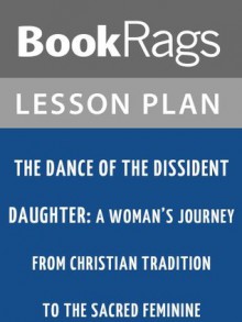 The Dance of the Dissident Daughter: A Woman's Journey from Christian Tradition to the Sacred Feminine by Sue Monk Kidd Lesson Plans - BookRags