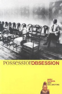 Possession Obsession: Andy Warhol and Collecting - John W. Smith, Thomas Sokolowski, Alexandra Rhodes, Stephano Papi