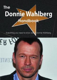 The Donnie Wahlberg Handbook - Everything You Need to Know about Donnie Wahlberg - Emily Smith