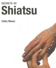 Secrets of Shiatsu - Cathy Meeus, Paul Lundberg