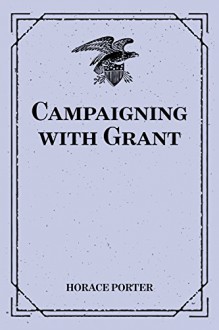 Campaigning with Grant - Horace Porter