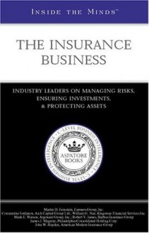 Inside the Minds: The Insurance Business--Industry Leaders on Managing Risks, Ensuring Investments, and Protecting Assets - Aspatore Books