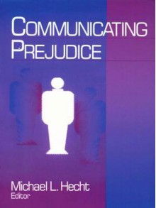 Communicating Prejudice - Michael L. Hecht