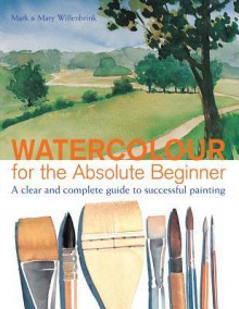 Watercolor for the Absolute Beginner - Mark Willenbrink