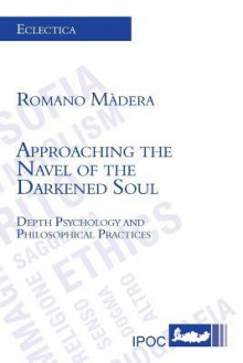 Approaching the Navel of the Darkened Soul - Romano Màdera