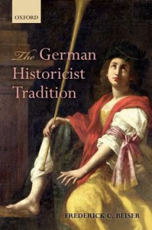 The German Historicist Tradition - Frederick C. Beiser