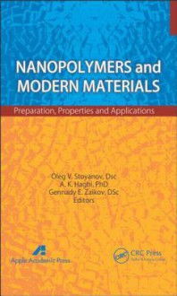 Nanopolymers and Modern Materials: Preparation, Properties, and Applications - Oleg V. Stoyanov, A.K. Haghi, Gennady E. Zaikov