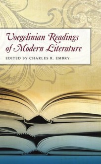 Voegelinian Readings of Modern Literature (ERIC VOEGELIN INST SERIES) - Charles R. Embry