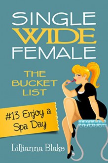 #13 Enjoy a Spa Day (Single Wide Female: The Bucket List) - Lillianna Blake, P. Seymour