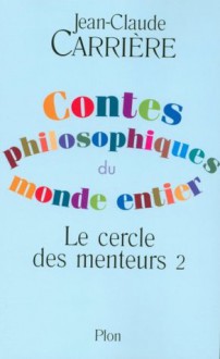 Le Cercle Des Menteurs: Contes Philosophiques Du Monde Entier - Jean-Claude Carrière