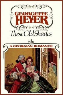 These Old Shades: A Georgian Romance - Wanda McCaddon, Georgette Heyer