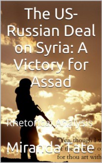 The US-Russian Deal on Syria: A Victory for Assad: Rhetorical Analysis (Writing 150) - Miranda Tate, M.D. Jones