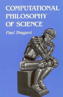 Computational Philosophy of Science - Paul R. Thagard