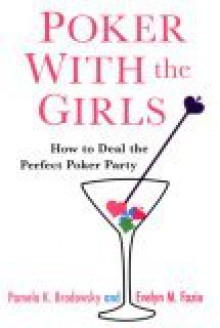 Poker With the Girls: How to Deal the Perfect Poker Party - Pamela K. Brodowsky, Evelyn M. Fazio