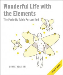 Wonderful Life With the Elements: The Periodic Table Personified - Bunpei Yorifuji, Fredrik Lindh