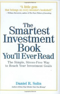 The Smartest Investment Book You'll Ever Read: The Simple, Stress-Free Way to Reach Your Investment Goals - Daniel R. Solin