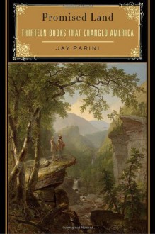 Promised Land: Thirteen Books That Changed America - Jay Parini