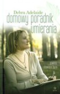 Domowy Poradnik Umierania - Debra Adelaide, Anna Studniarek