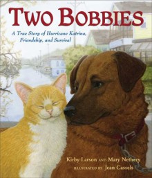 Two Bobbies: A True Story of Hurricane Katrina, Friendship, and Survival - Kirby Larson, Jean Cassels, Mary Nethery