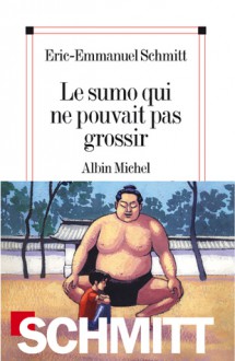 Le sumo qui ne pouvait pas grossir - Éric-Emmanuel Schmitt