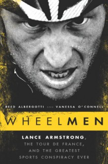 Wheelmen: Lance Armstrong, the Tour de France, and the Greatest Sports Conspiracy Ever - Reed Albergotti, Vanessa O'Connell