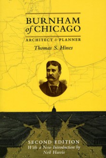 Burnham of Chicago: Architect and Planner - Thomas S. Hines, Neil Harris