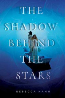 The Shadow Behind the Stars - Rebecca Hahn