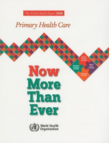 The World Health Report: Primary Health Care Now More Than Ever - World Health Organization