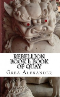 Rebellion Book I: Book of Quay - Grea Alexander