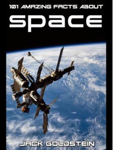 101 Amazing Facts about Space - Jack Goldstein