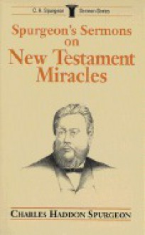 Spurgeon's Sermons on New Testament Miracles - Charles H. Spurgeon