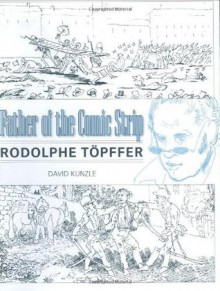 Father of the Comic Strip: Rodolphe Töpffer (Great Comics Artists) - David Kunzle