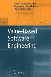 Value-Based Software Engineering - Stefan Biffl, Aybuke Aurum, Barry Boehm, Hakan Erdogmus